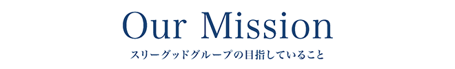 Our Mission / スリーグッドグループの目指していること